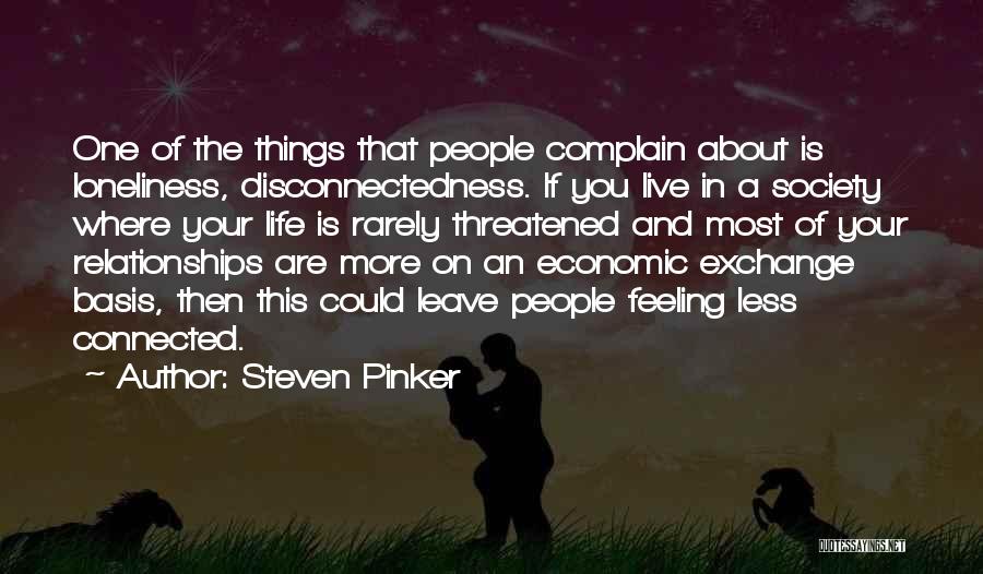 Steven Pinker Quotes: One Of The Things That People Complain About Is Loneliness, Disconnectedness. If You Live In A Society Where Your Life