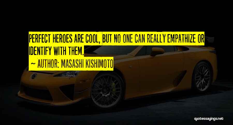 Masashi Kishimoto Quotes: Perfect Heroes Are Cool, But No One Can Really Empathize Or Identify With Them.