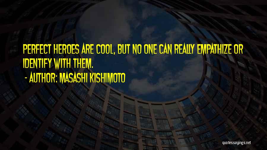 Masashi Kishimoto Quotes: Perfect Heroes Are Cool, But No One Can Really Empathize Or Identify With Them.