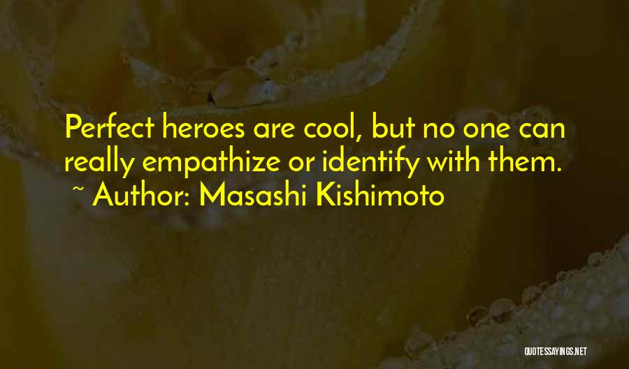 Masashi Kishimoto Quotes: Perfect Heroes Are Cool, But No One Can Really Empathize Or Identify With Them.