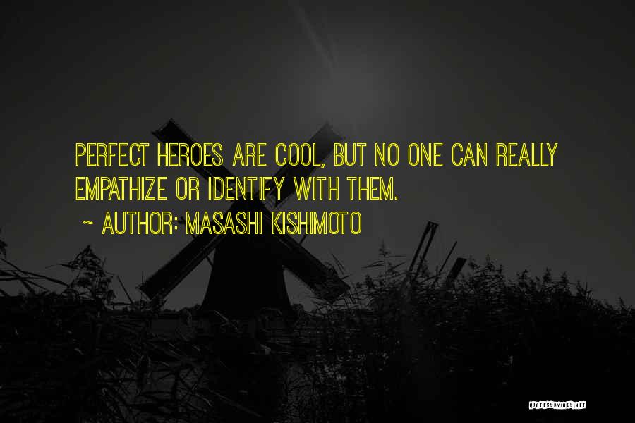 Masashi Kishimoto Quotes: Perfect Heroes Are Cool, But No One Can Really Empathize Or Identify With Them.