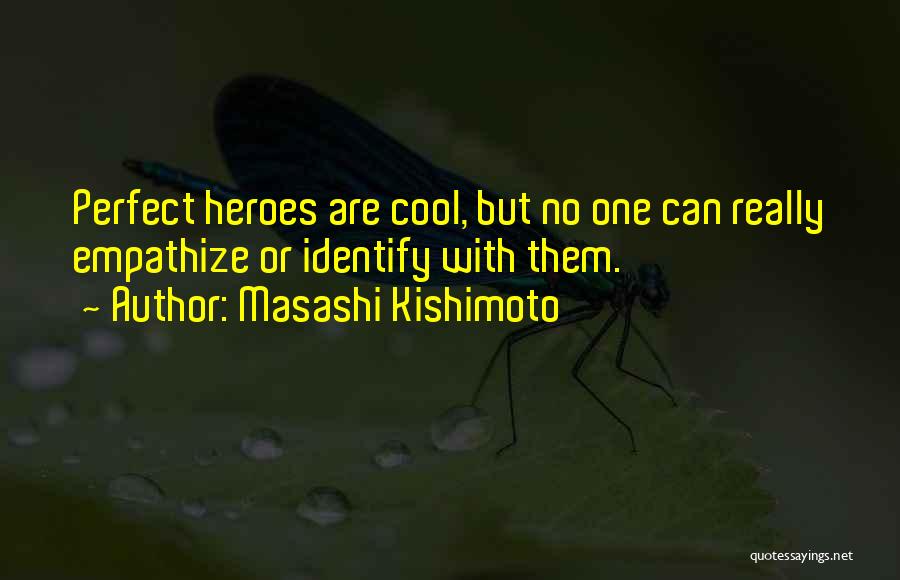 Masashi Kishimoto Quotes: Perfect Heroes Are Cool, But No One Can Really Empathize Or Identify With Them.