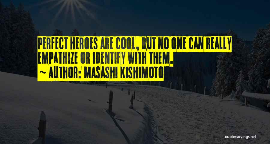 Masashi Kishimoto Quotes: Perfect Heroes Are Cool, But No One Can Really Empathize Or Identify With Them.