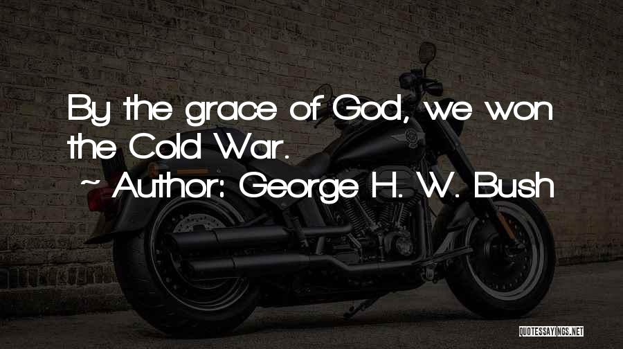 George H. W. Bush Quotes: By The Grace Of God, We Won The Cold War.
