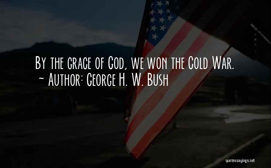 George H. W. Bush Quotes: By The Grace Of God, We Won The Cold War.
