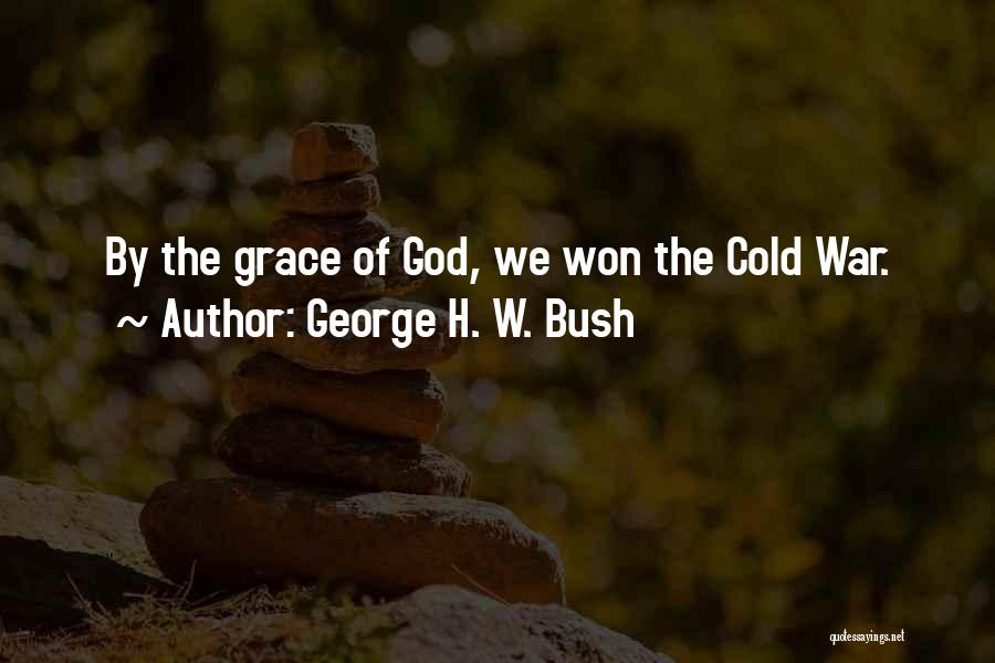 George H. W. Bush Quotes: By The Grace Of God, We Won The Cold War.