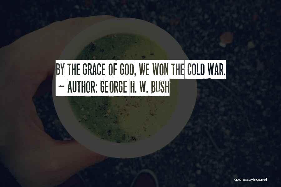 George H. W. Bush Quotes: By The Grace Of God, We Won The Cold War.