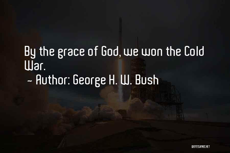 George H. W. Bush Quotes: By The Grace Of God, We Won The Cold War.