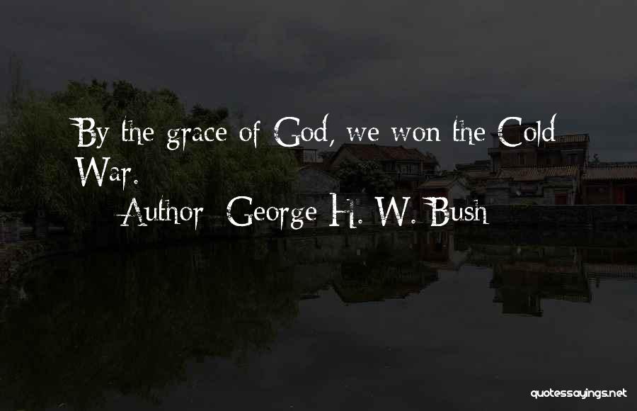 George H. W. Bush Quotes: By The Grace Of God, We Won The Cold War.