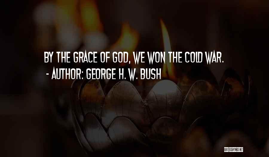 George H. W. Bush Quotes: By The Grace Of God, We Won The Cold War.