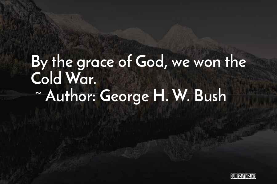George H. W. Bush Quotes: By The Grace Of God, We Won The Cold War.