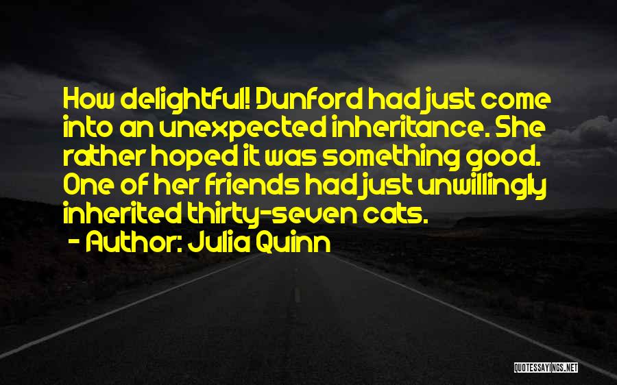 Julia Quinn Quotes: How Delightful! Dunford Had Just Come Into An Unexpected Inheritance. She Rather Hoped It Was Something Good. One Of Her