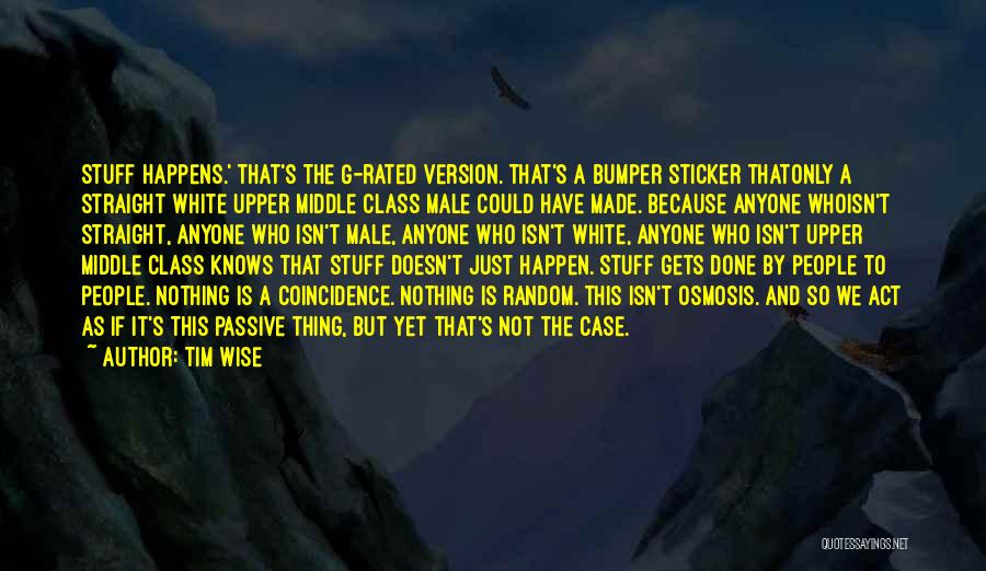 Tim Wise Quotes: Stuff Happens.' That's The G-rated Version. That's A Bumper Sticker Thatonly A Straight White Upper Middle Class Male Could Have