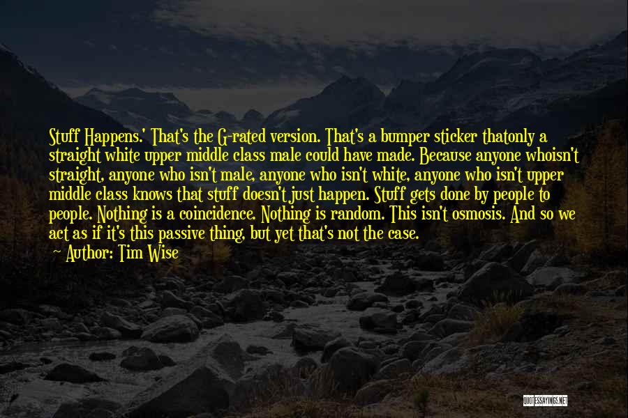 Tim Wise Quotes: Stuff Happens.' That's The G-rated Version. That's A Bumper Sticker Thatonly A Straight White Upper Middle Class Male Could Have