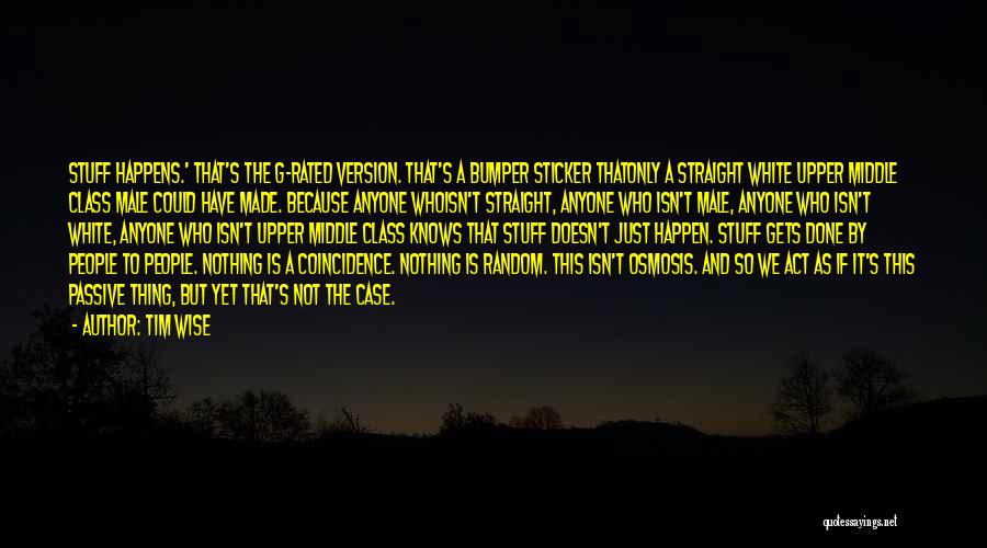 Tim Wise Quotes: Stuff Happens.' That's The G-rated Version. That's A Bumper Sticker Thatonly A Straight White Upper Middle Class Male Could Have