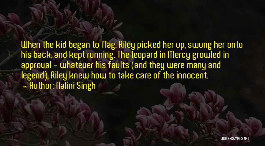 Nalini Singh Quotes: When The Kid Began To Flag, Riley Picked Her Up, Swung Her Onto His Back, And Kept Running. The Leopard