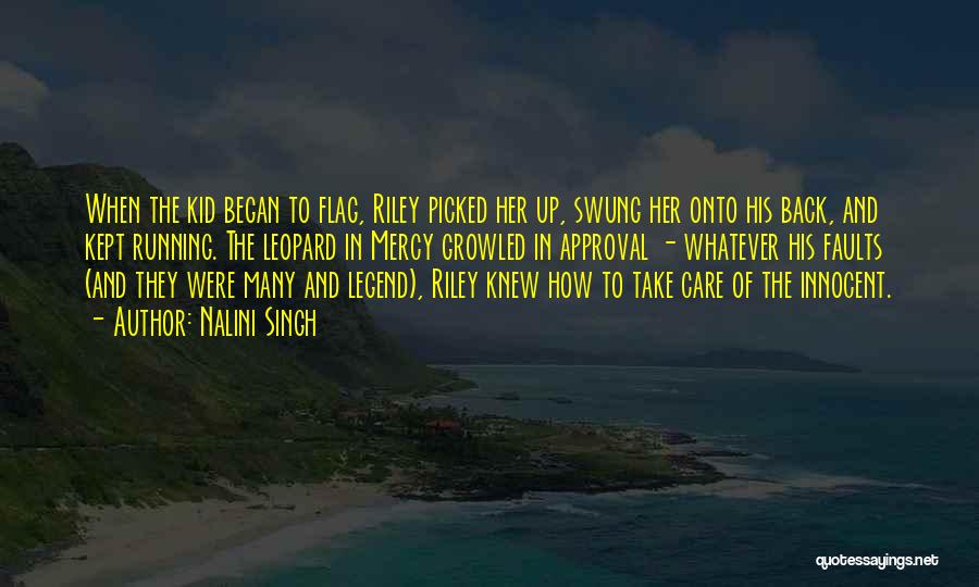 Nalini Singh Quotes: When The Kid Began To Flag, Riley Picked Her Up, Swung Her Onto His Back, And Kept Running. The Leopard