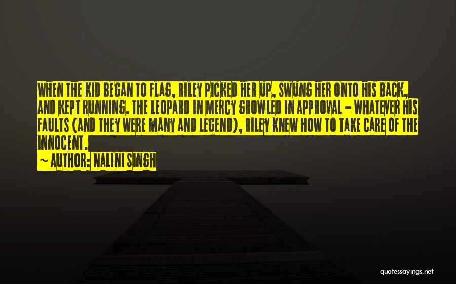 Nalini Singh Quotes: When The Kid Began To Flag, Riley Picked Her Up, Swung Her Onto His Back, And Kept Running. The Leopard