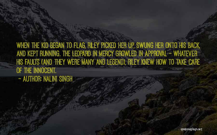 Nalini Singh Quotes: When The Kid Began To Flag, Riley Picked Her Up, Swung Her Onto His Back, And Kept Running. The Leopard