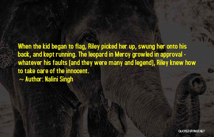 Nalini Singh Quotes: When The Kid Began To Flag, Riley Picked Her Up, Swung Her Onto His Back, And Kept Running. The Leopard