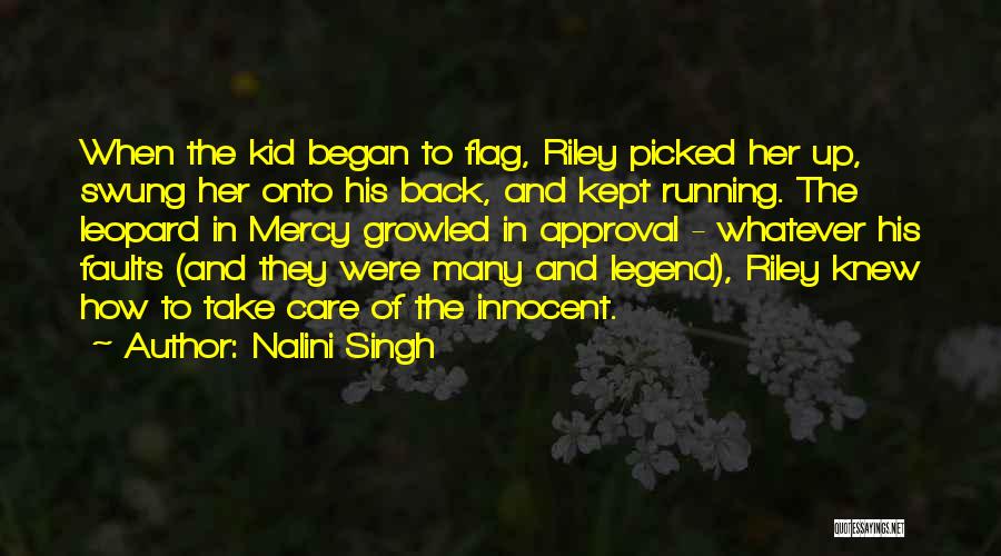 Nalini Singh Quotes: When The Kid Began To Flag, Riley Picked Her Up, Swung Her Onto His Back, And Kept Running. The Leopard