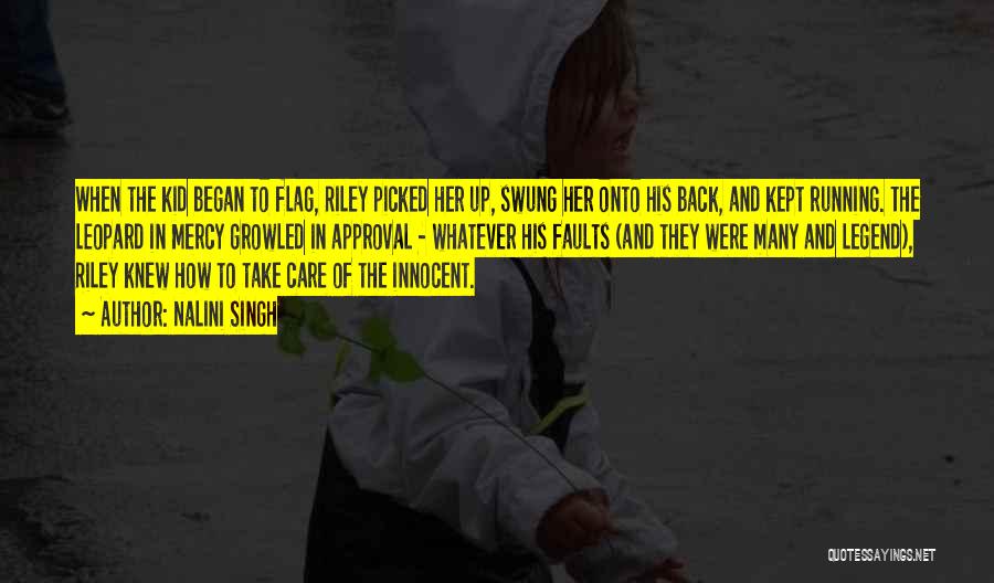 Nalini Singh Quotes: When The Kid Began To Flag, Riley Picked Her Up, Swung Her Onto His Back, And Kept Running. The Leopard