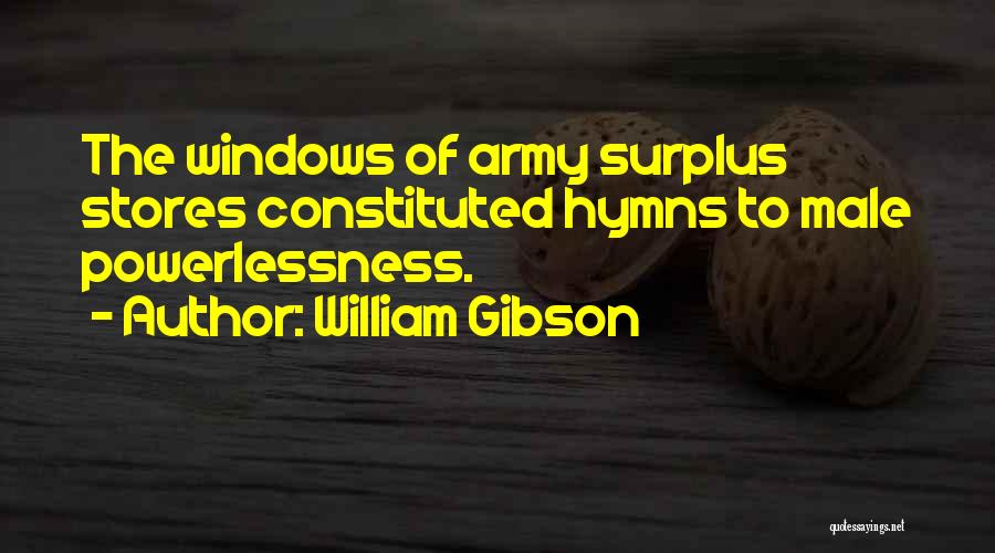 William Gibson Quotes: The Windows Of Army Surplus Stores Constituted Hymns To Male Powerlessness.
