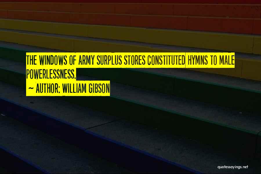 William Gibson Quotes: The Windows Of Army Surplus Stores Constituted Hymns To Male Powerlessness.