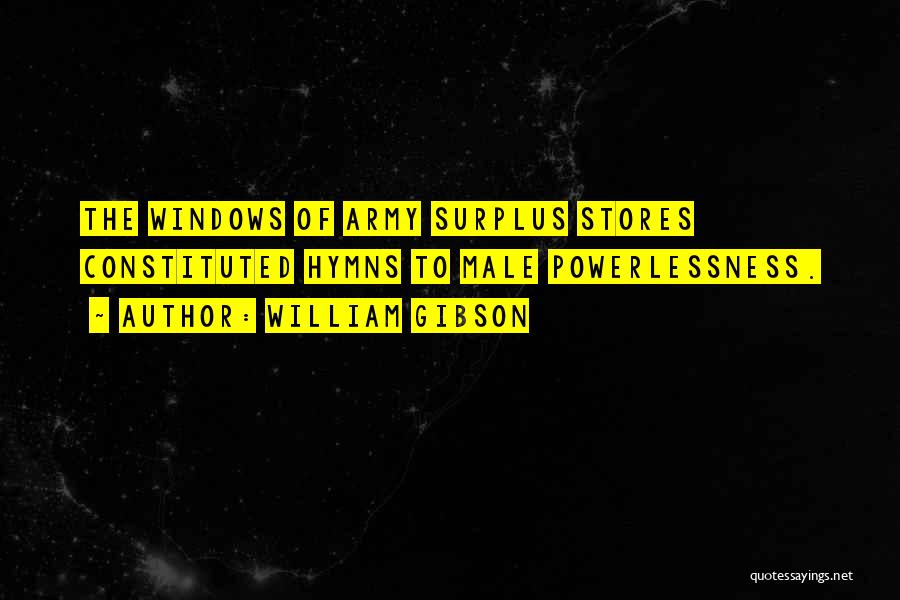 William Gibson Quotes: The Windows Of Army Surplus Stores Constituted Hymns To Male Powerlessness.