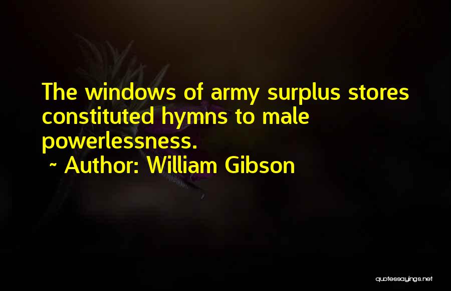 William Gibson Quotes: The Windows Of Army Surplus Stores Constituted Hymns To Male Powerlessness.