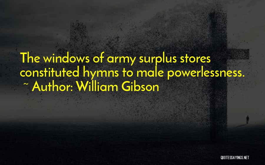 William Gibson Quotes: The Windows Of Army Surplus Stores Constituted Hymns To Male Powerlessness.