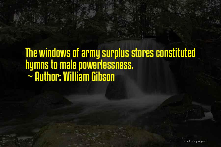 William Gibson Quotes: The Windows Of Army Surplus Stores Constituted Hymns To Male Powerlessness.