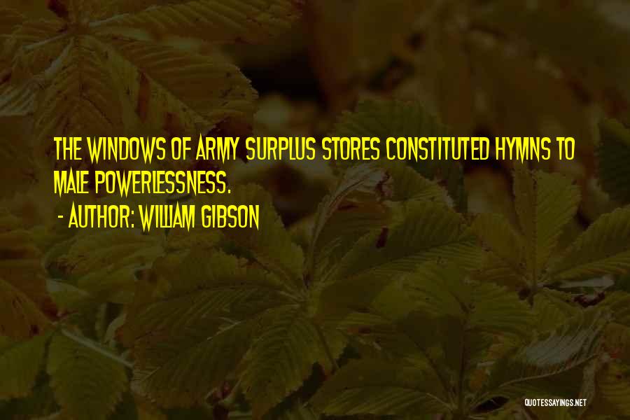 William Gibson Quotes: The Windows Of Army Surplus Stores Constituted Hymns To Male Powerlessness.