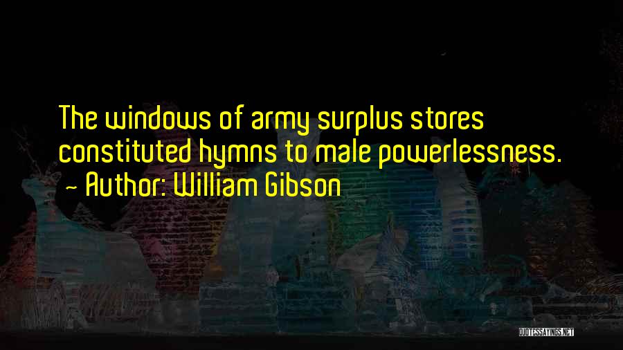 William Gibson Quotes: The Windows Of Army Surplus Stores Constituted Hymns To Male Powerlessness.