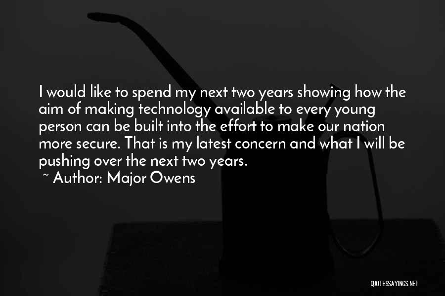 Major Owens Quotes: I Would Like To Spend My Next Two Years Showing How The Aim Of Making Technology Available To Every Young
