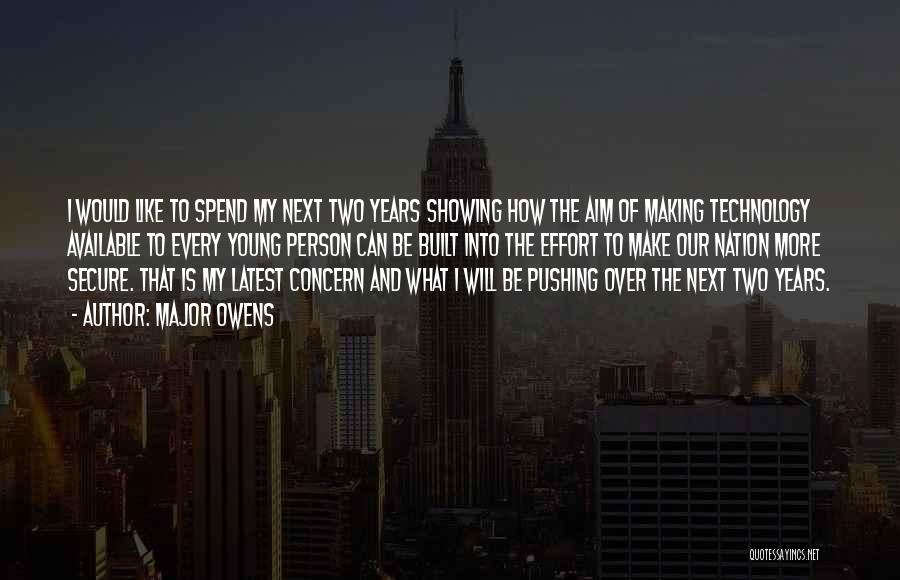 Major Owens Quotes: I Would Like To Spend My Next Two Years Showing How The Aim Of Making Technology Available To Every Young