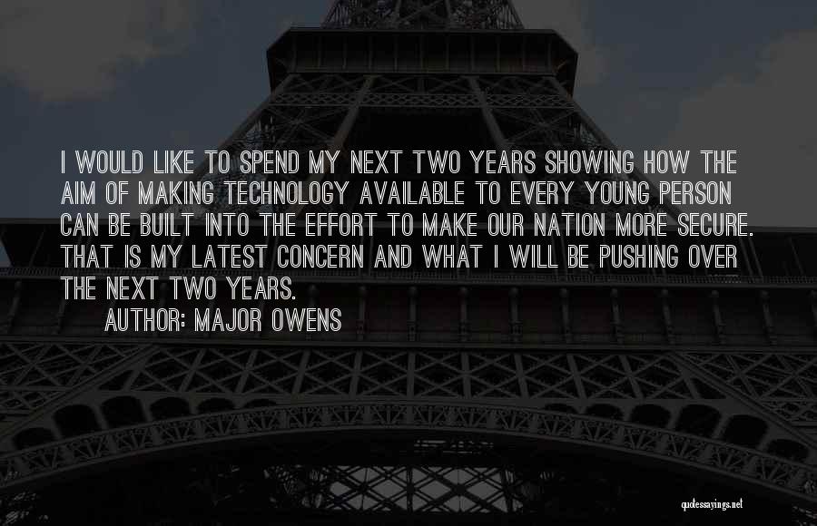 Major Owens Quotes: I Would Like To Spend My Next Two Years Showing How The Aim Of Making Technology Available To Every Young