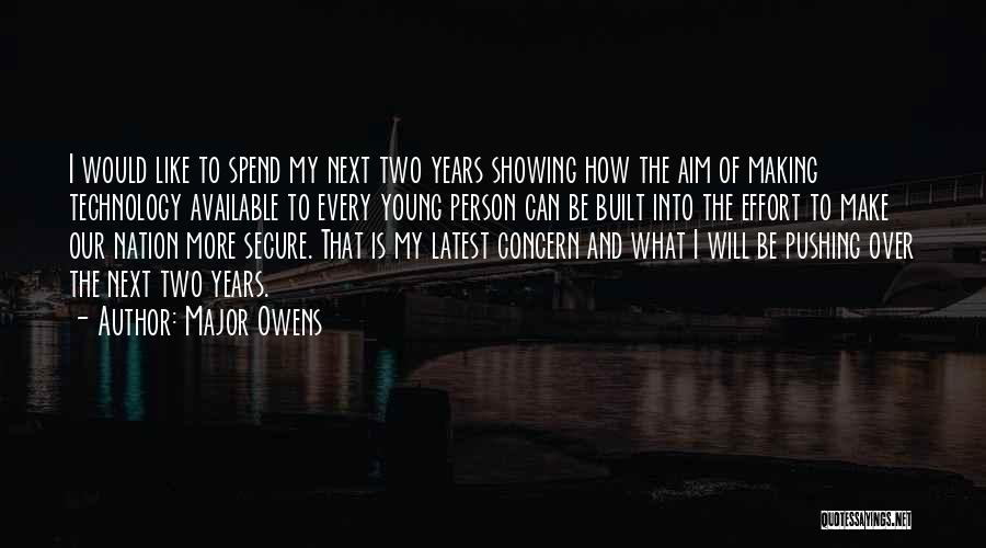 Major Owens Quotes: I Would Like To Spend My Next Two Years Showing How The Aim Of Making Technology Available To Every Young