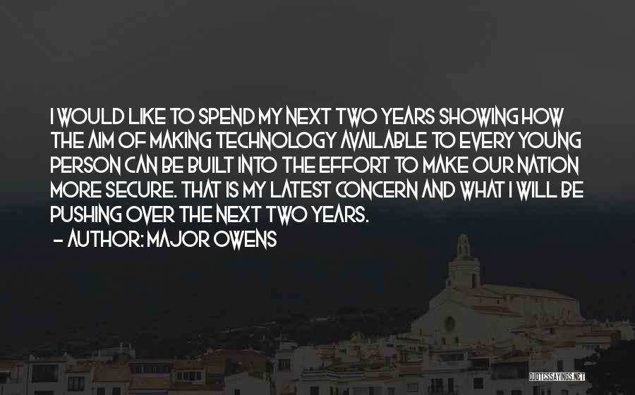 Major Owens Quotes: I Would Like To Spend My Next Two Years Showing How The Aim Of Making Technology Available To Every Young