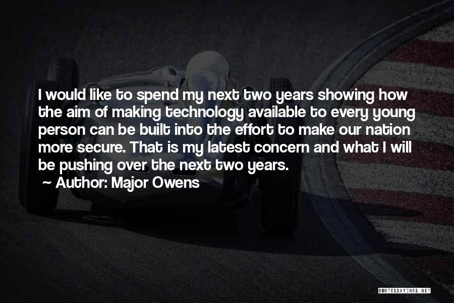 Major Owens Quotes: I Would Like To Spend My Next Two Years Showing How The Aim Of Making Technology Available To Every Young