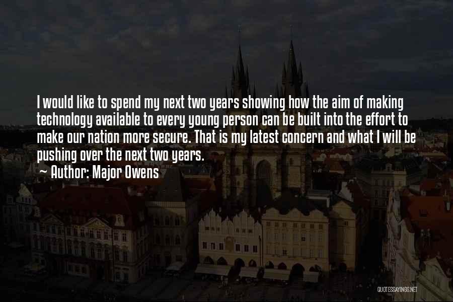 Major Owens Quotes: I Would Like To Spend My Next Two Years Showing How The Aim Of Making Technology Available To Every Young