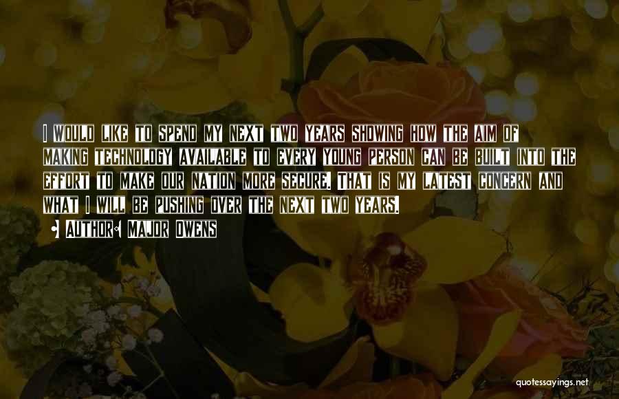 Major Owens Quotes: I Would Like To Spend My Next Two Years Showing How The Aim Of Making Technology Available To Every Young