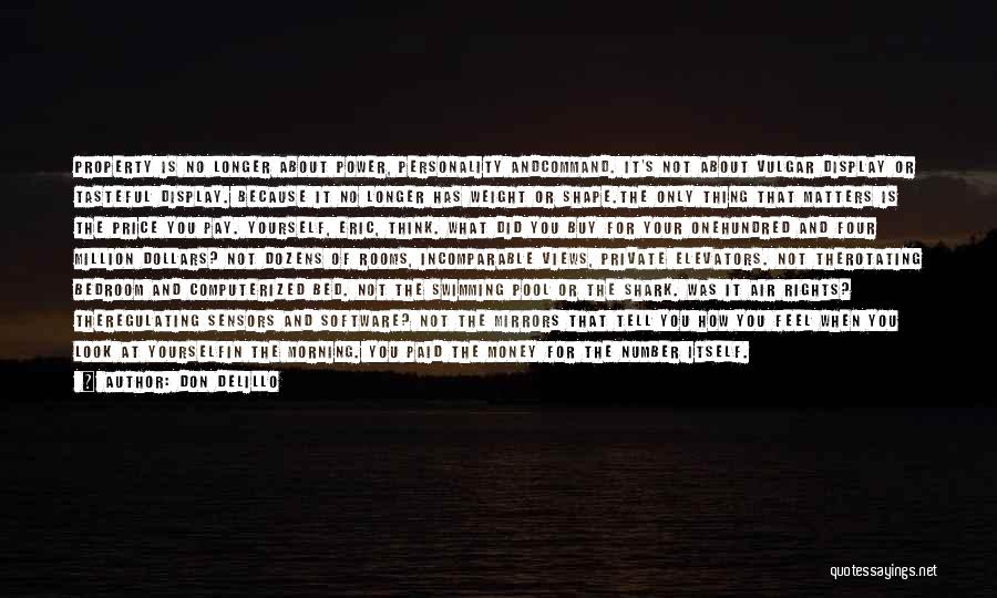 Don DeLillo Quotes: Property Is No Longer About Power, Personality Andcommand. It's Not About Vulgar Display Or Tasteful Display. Because It No Longer