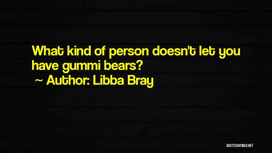 Libba Bray Quotes: What Kind Of Person Doesn't Let You Have Gummi Bears?