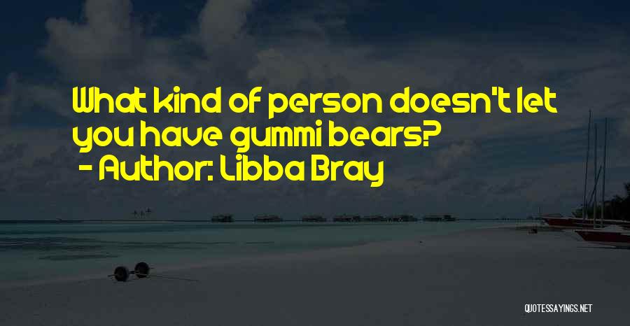 Libba Bray Quotes: What Kind Of Person Doesn't Let You Have Gummi Bears?