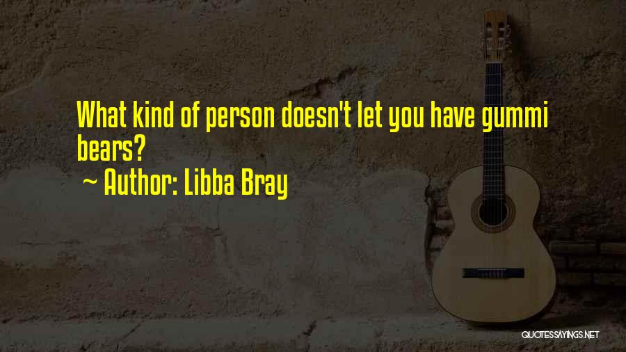 Libba Bray Quotes: What Kind Of Person Doesn't Let You Have Gummi Bears?