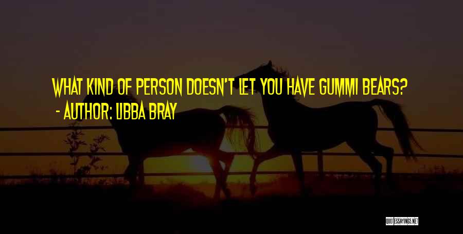 Libba Bray Quotes: What Kind Of Person Doesn't Let You Have Gummi Bears?