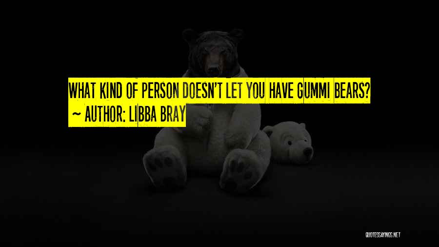 Libba Bray Quotes: What Kind Of Person Doesn't Let You Have Gummi Bears?