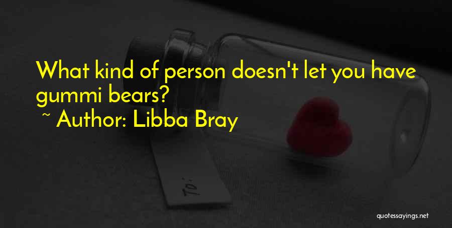 Libba Bray Quotes: What Kind Of Person Doesn't Let You Have Gummi Bears?