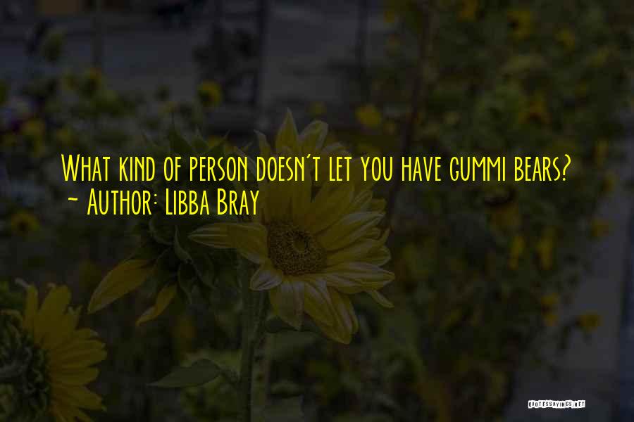 Libba Bray Quotes: What Kind Of Person Doesn't Let You Have Gummi Bears?